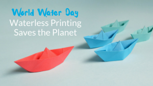 World Water Day 2018 - Waterless Printing Saves the Planet